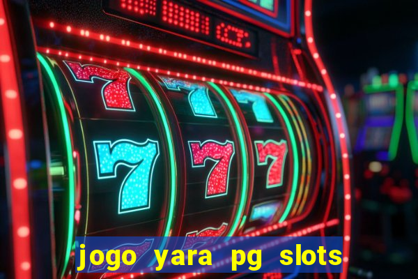 jogo yara pg slots paga mesmo